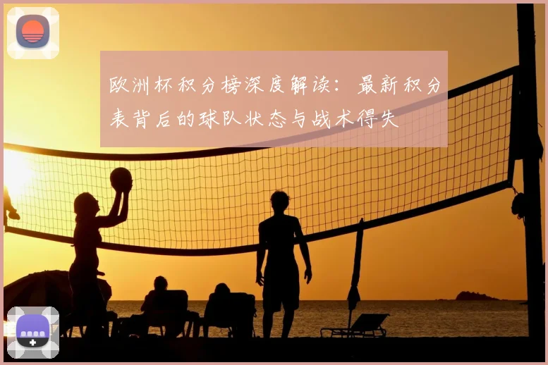 欧洲杯积分榜深度解读：最新积分表背后的球队状态与战术得失